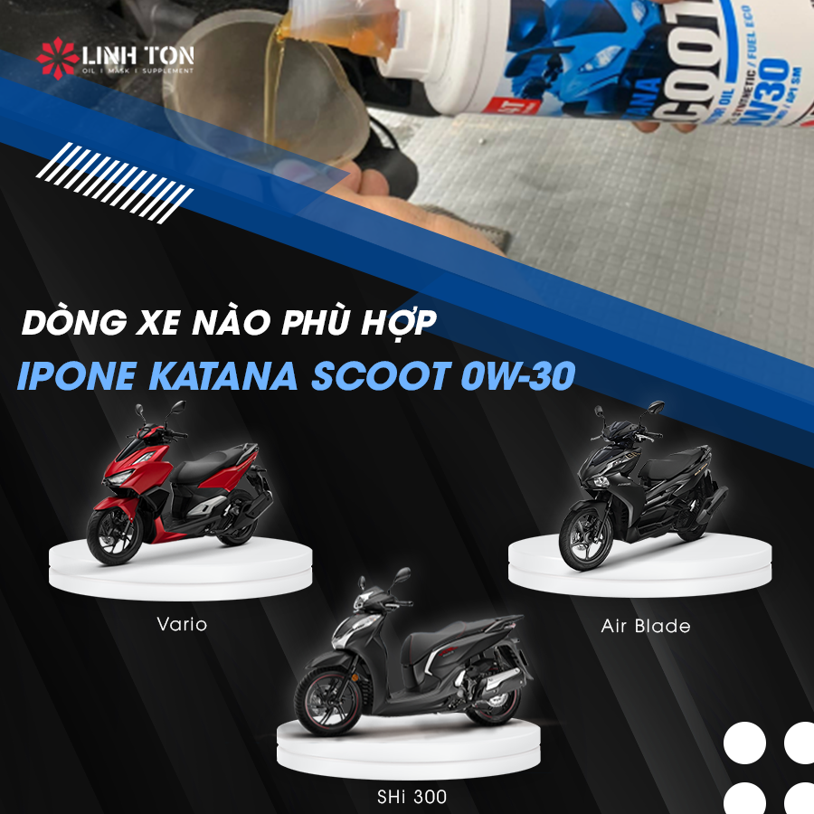 Dòng xe nào phù hợp Ipone Katana Scoot 0w30? - Linh Tôn Store