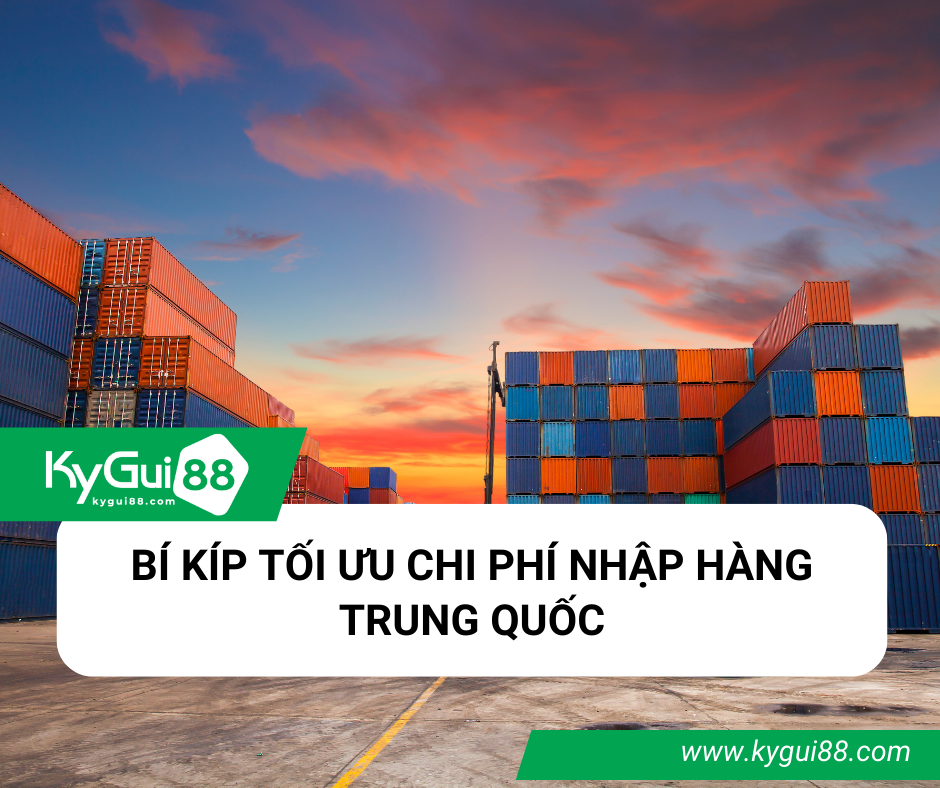 BÍ KÍP TỐI ƯU CHI PHÍ NHẬP HÀNG TRUNG QUỐC