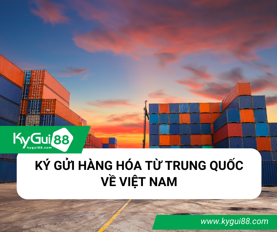 KÝ GỬI HÀNG HÓA TỪ TRUNG QUỐC VỀ VIỆT NAM VÀ NHỮNG ĐIỀU CẦN BIẾT!