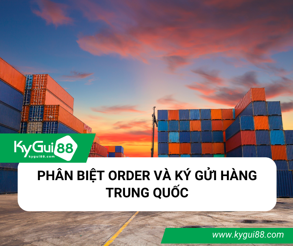 PHÂN BIỆT ORDER VÀ KÝ GỬI HÀNG TRUNG QUỐC