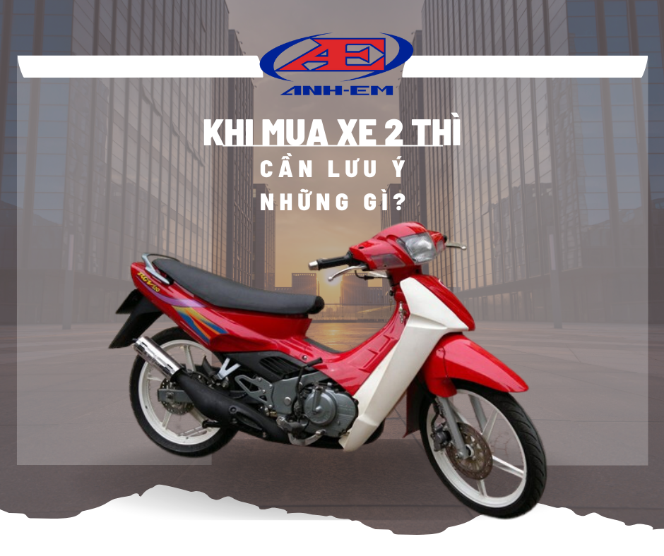 Khi mua xe 2 thì cần lưu ý những gì?