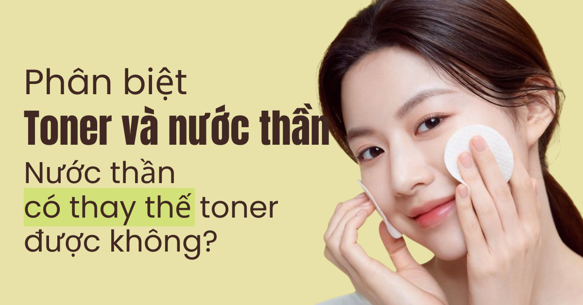 PHÂN BIỆT TONER VÀ NƯỚC THẦN. NƯỚC THẦN CÓ THAY THẾ TONER ĐƯỢC KHÔNG?