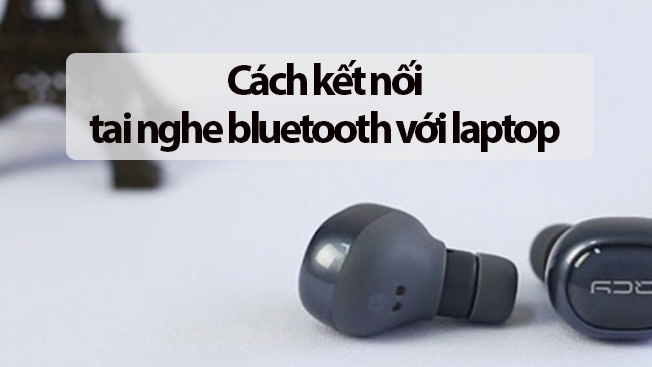 Cách kết nối tai nghe bluetooth với máy tính đơn giản nhất