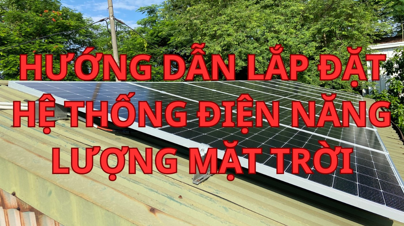 HƯỚNG DẪN THI CÔNG LẮP ĐẶT HỆ THỐNG ĐIỆN NĂNG LƯỢNG MẶT TRỜI HÒA LƯỚI BÁM TẢI VỚI BIẾN TẦN DEYE 2024