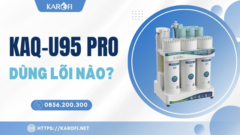 Lõi lọc KAQ-U95 Pro gồm những lõi nào
