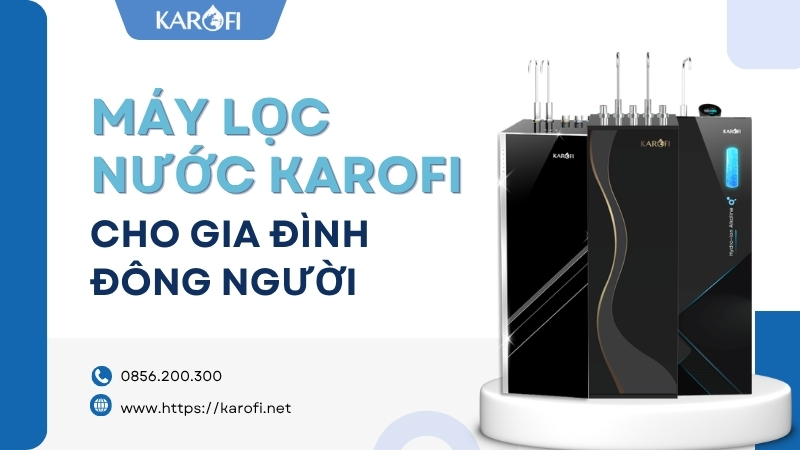 Máy lọc nước Karofi cho gia đình đông người
