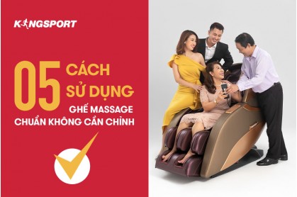 BỎ TÚI NGAY 5 CÁCH SỬ DỤNG GHẾ MASSAGE KINGSPORT “CHUẨN KHÔNG CẦN CHỈNH”