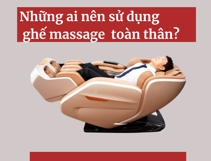 Những ai nên sử dụng ghế massage toàn thân?