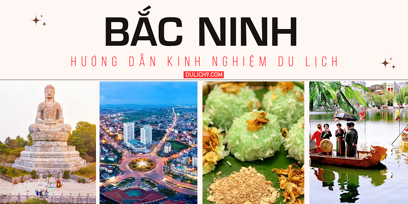 Trọn bộ kinh nghiệm du lịch Bắc Ninh cực chi tiết cho hội mê xê dịch