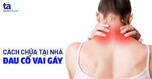 11 CÁCH CHỮA ĐAU MỎI CỔ VAI GÁY TẠI NHÀ – AN TOÀN, HIỆU QUẢ CAO
