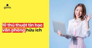 10 Thủ Thuật Tin Học Văn Phòng Tiết Kiệm Thời Gian, Nâng Cao Hiệu Suất