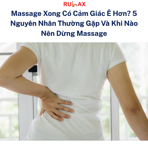 Massage Xong Có Cảm Giác Ê Hơn? 5 Nguyên Nhân Thường Gặp Và Khi Nào Nên Dừng Massage