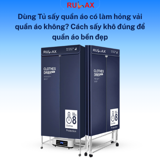 Dùng Tủ sấy quần áo có làm hỏng vải quần áo không? Cách sấy khô đúng để quần áo bền đẹp