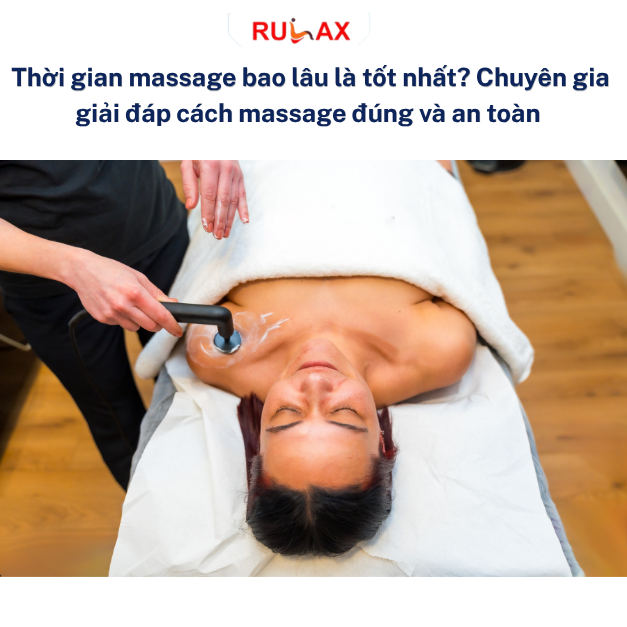 Thời gian massage bao lâu là tốt nhất? Chuyên gia giải đáp cách massage đúng và an toàn