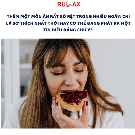 Thèm một món ăn rất rõ rệt trong nhiều ngày: Chỉ là sở thích nhất thời hay cơ thể đang phát ra một tín hiệu đáng chú ý?