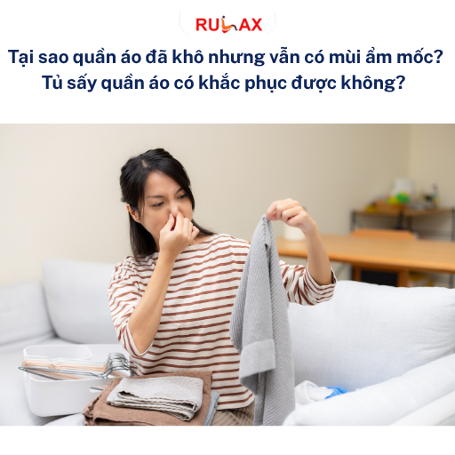 Tại sao quần áo đã khô nhưng vẫn có mùi ẩm mốc? Tủ sấy quần áo có khắc phục được không?