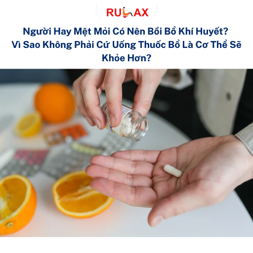 Người Hay Mệt Mỏi Có Nên Bồi Bổ Khí Huyết? Vì Sao Không Phải Cứ Uống Thuốc Bổ Là Cơ Thể Sẽ Khỏe Hơn?