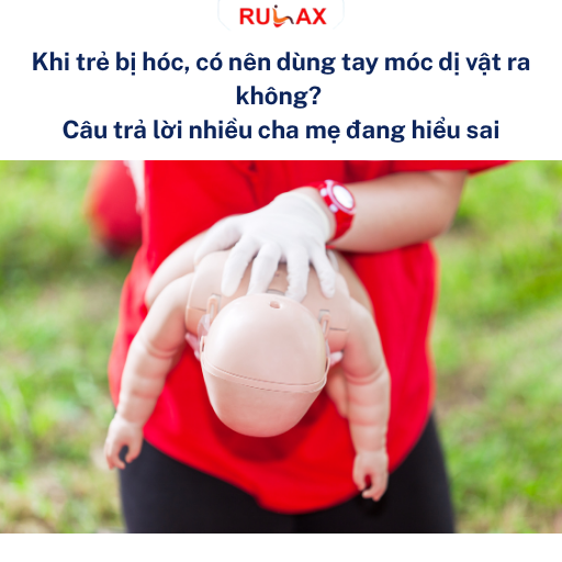 Khi trẻ bị hóc, có nên dùng tay móc dị vật ra không? Câu trả lời nhiều cha mẹ đang hiểu sai