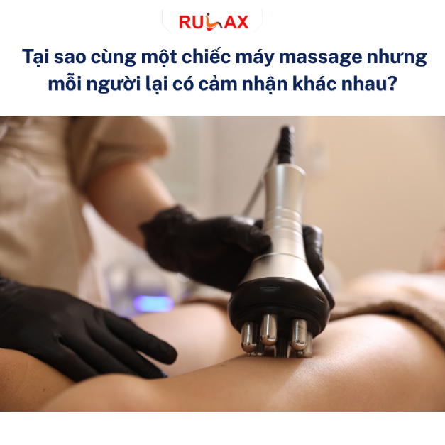 Tại sao cùng một chiếc máy massage nhưng mỗi người lại có cảm nhận khác nhau? Những yếu tố bạn nên biết trước khi sử dụng