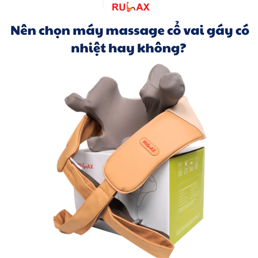 Nên chọn máy massage cổ vai gáy có nhiệt hay không? Chức năng này thực sự có tác dụng gì?