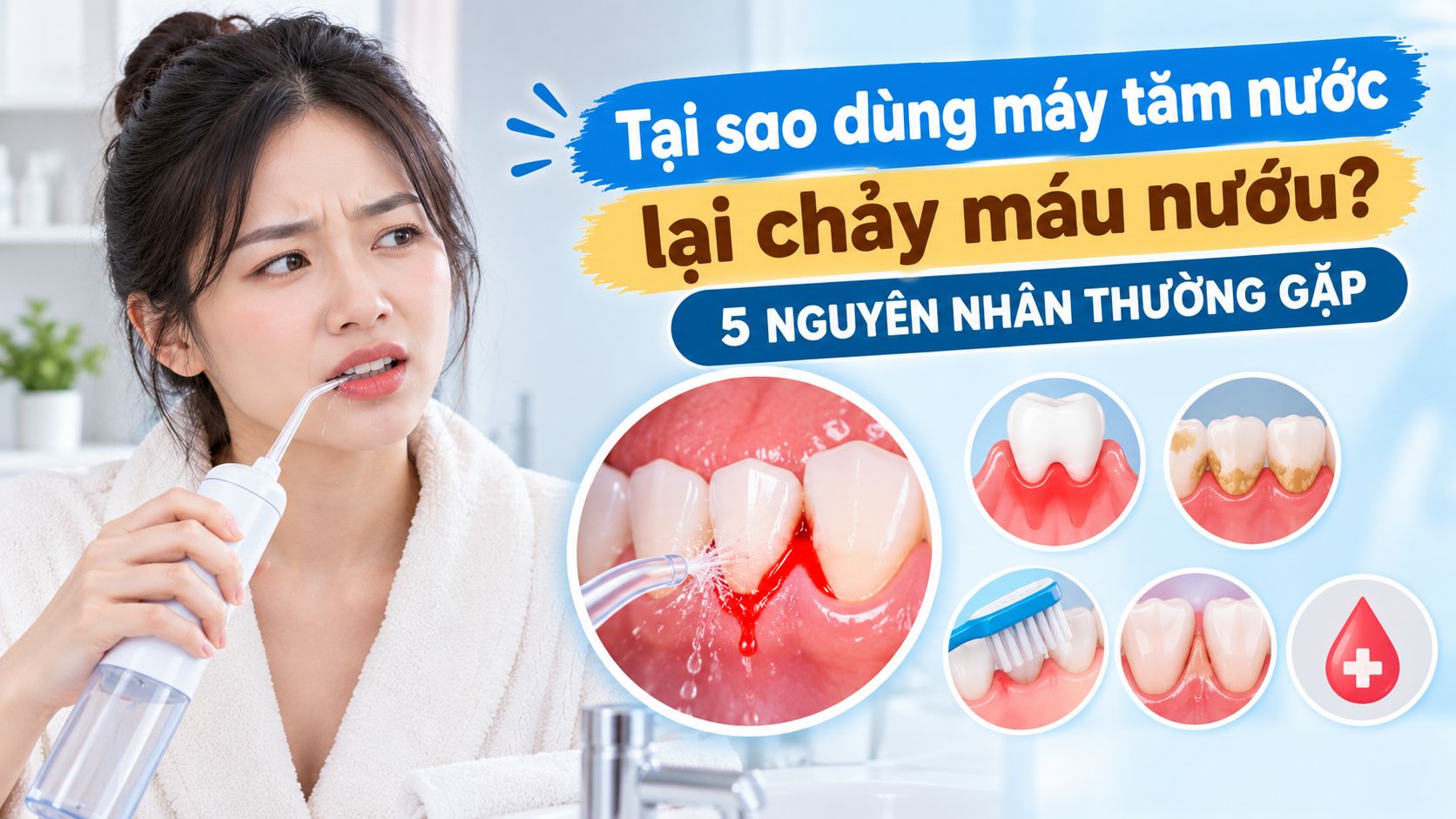 Tại sao dùng máy tăm nước lại chảy máu nướu? 5 nguyên nhân thường gặp