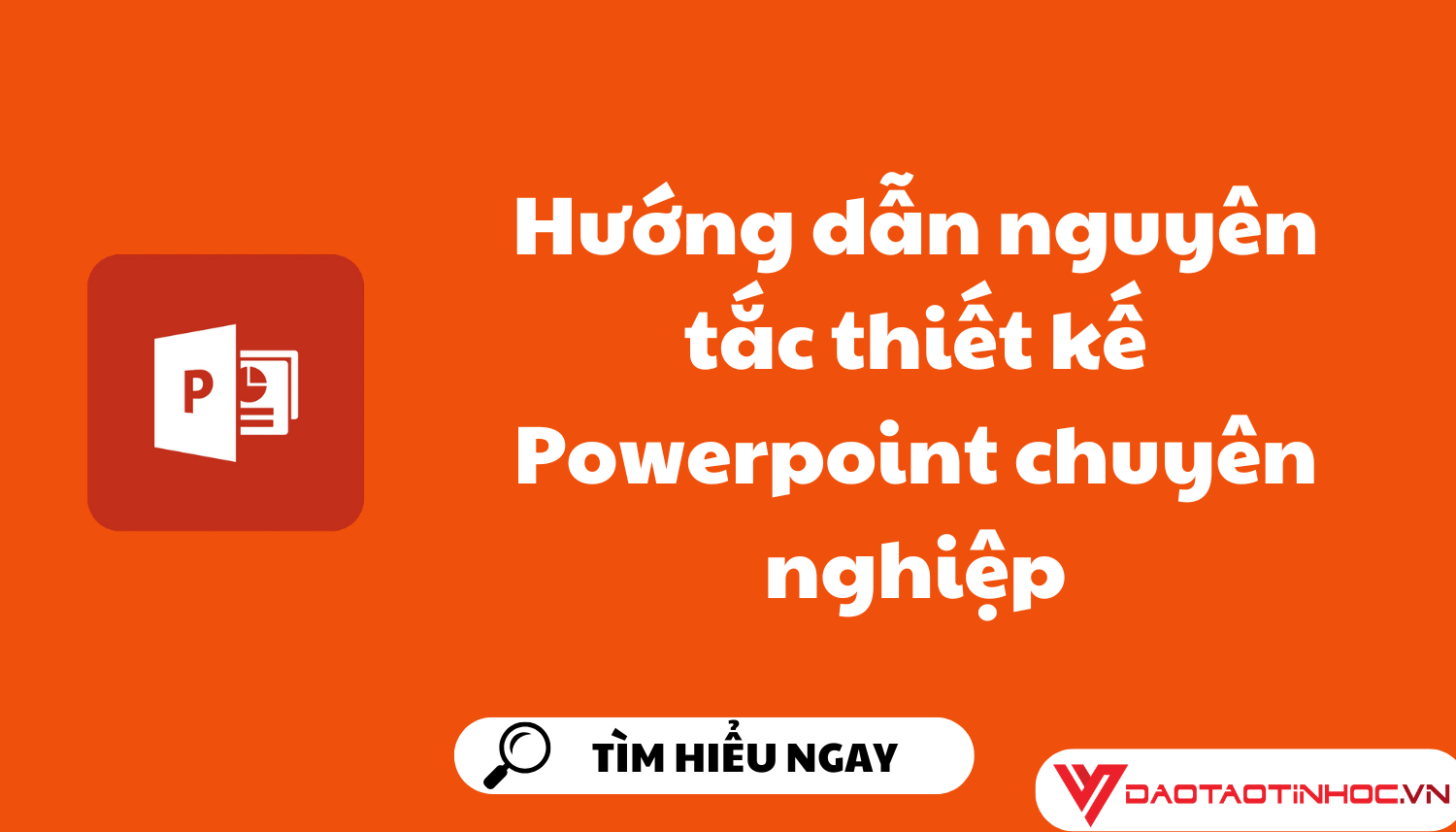 Hướng dẫn nguyên tắc thiết kế Powerpoint chuyên nghiệp Hướng dẫn nguyên tắc thiết kế Powerpoint chuyên nghiệp