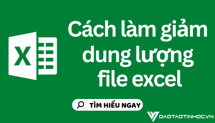 Cách giảm dung lượng file Excel tăng tốc độ xử lý dữ liệu