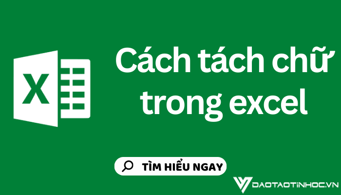 Hướng dẫn cách tách chữ trong Excel đơn giản cho người mới Hướng dẫn cách tách chữ trong Excel đơn giản cho người mới