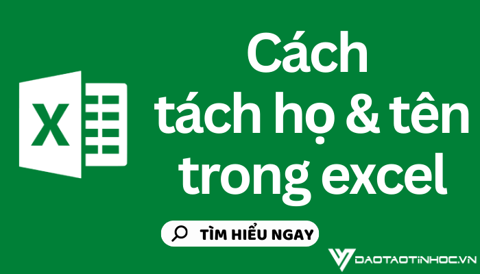 Hướng dẫn cách tách họ tên trong Excel chính xác và hiệu quả Hướng dẫn cách tách họ tên trong Excel chính xác và hiệu quả