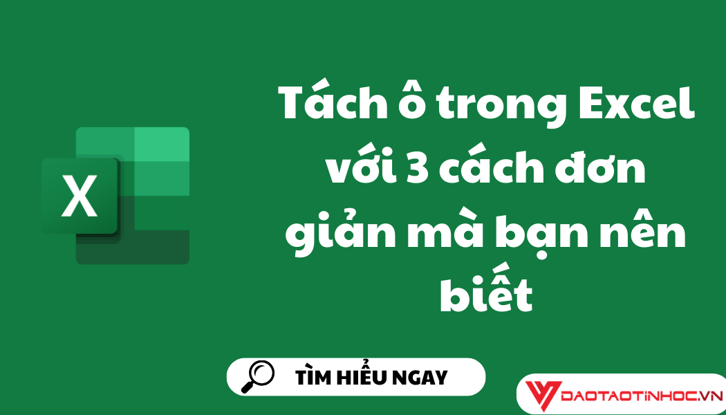 Tách ô trong Excel với 3 cách đơn giản mà bạn nên biết Tách ô trong Excel với 3 cách đơn giản mà bạn nên biết