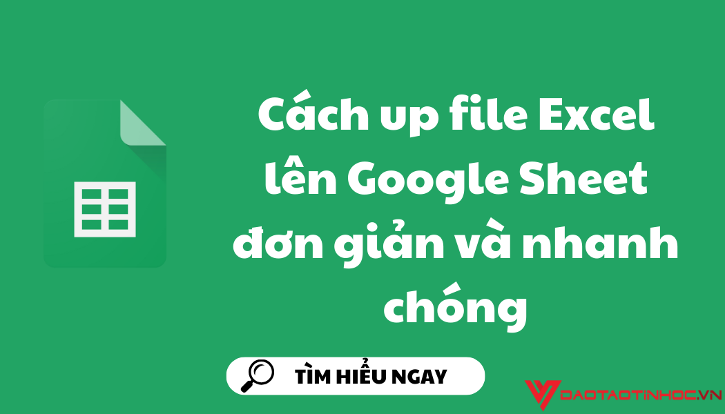 Cách up file Excel lên Google Sheet đơn giản và nhanh chóng Cách up file Excel lên Google Sheet đơn giản và nhanh chóng