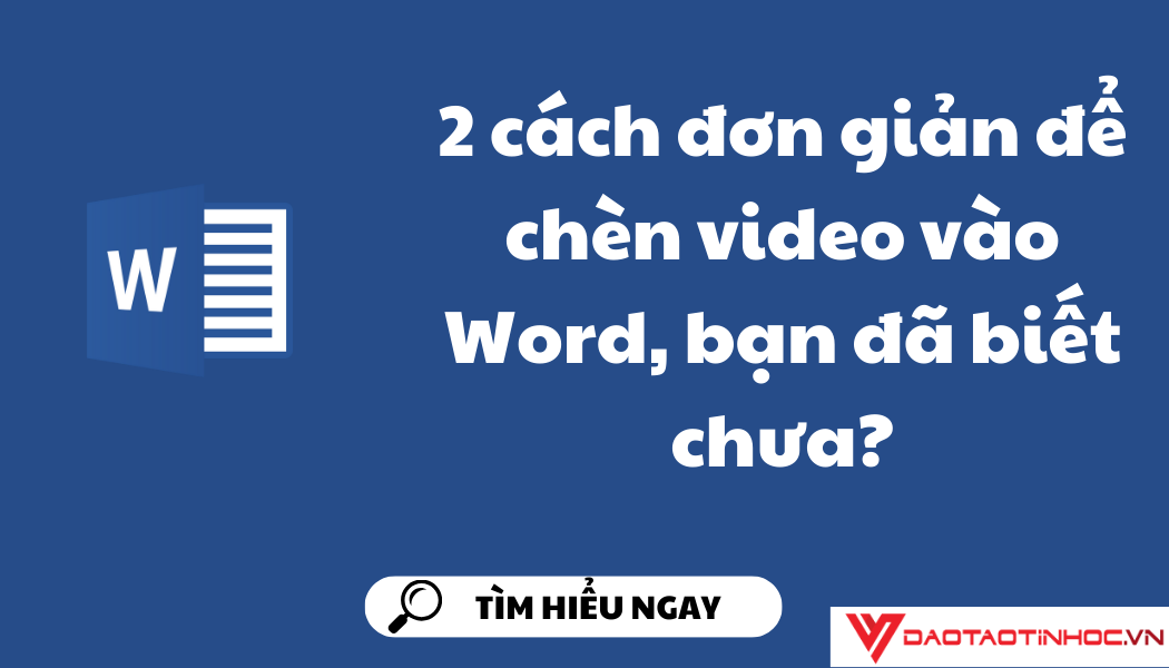 2 cách đơn giản để chèn video vào Word, bạn đã biết chưa? 2 cách đơn giản để chèn video vào Word, bạn đã biết chưa?