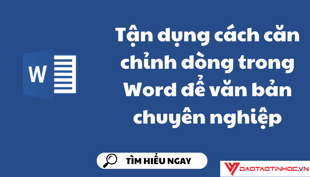 Tận dụng cách căn chỉnh dòng trong Word để văn bản chuyên nghiệp Tận dụng cách căn chỉnh dòng trong Word để văn bản chuyên nghiệp