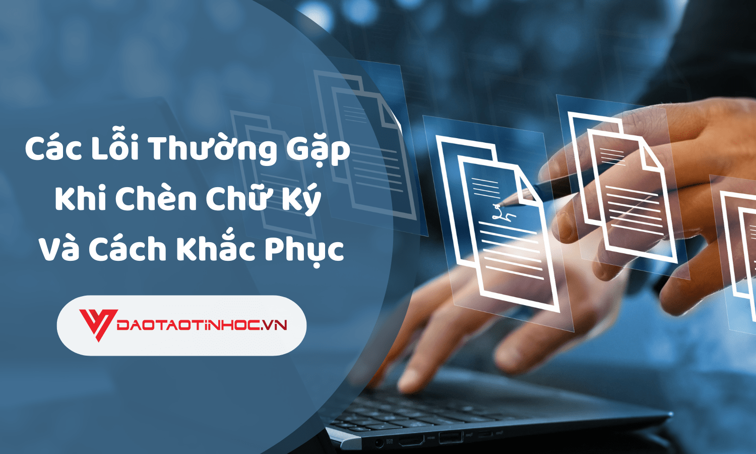 Các Lỗi Thường Gặp Khi Chèn Chữ Ký Và Cách Khắc Phục