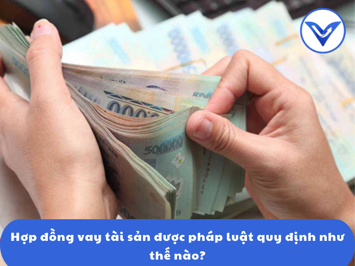 Hợp đồng vay tài sản được pháp luật quy định như thế nào?