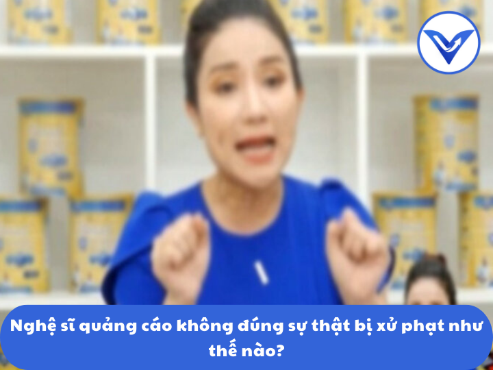 Nghệ sĩ quảng cáo không đúng sự thật bị xử phạt như thế nào?