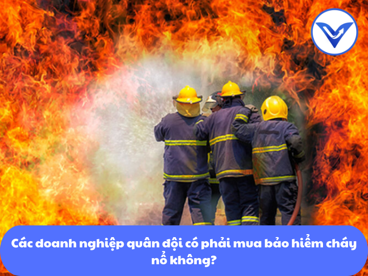 Các doanh nghiệp quân đội có phải mua bảo hiểm cháy nổ không?