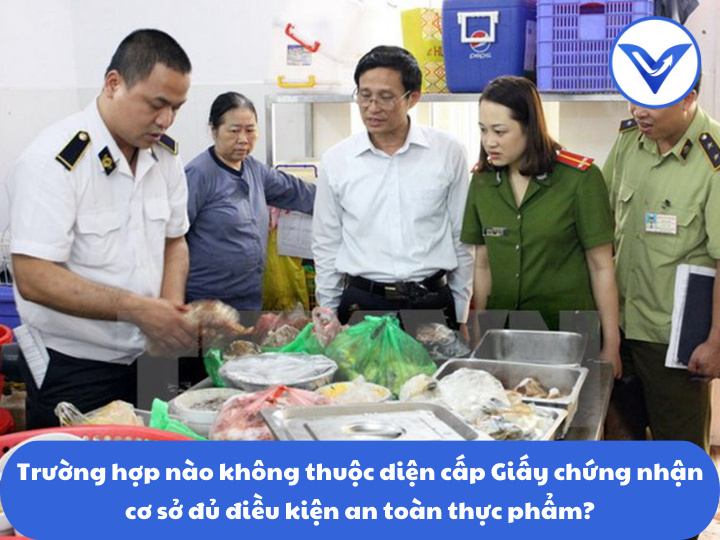 Trường hợp nào không thuộc diện cấp Giấy chứng nhận cơ sở đủ điều kiện an toàn thực phẩm?