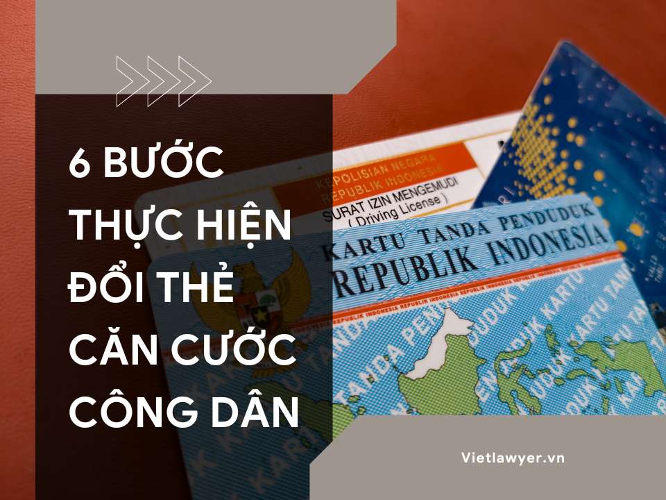 6 Bước thực hiện đổi thẻ Căn cước công dân | Luật sư của bạn | Vietlawyer.vn