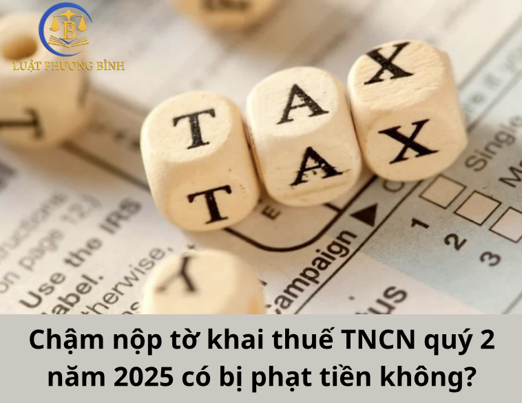 Chậm nộp tờ khai thuế TNCN quý 2 năm 2025 có bị phạt không?