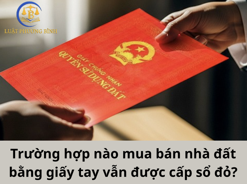 Trường hợp nào mua bán nhà đất bằng giấy tay vẫn được cấp sổ đỏ?