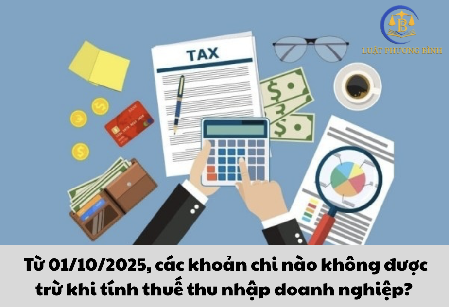Từ 01/10/2025, các khoản chi nào không được trừ khi tính thuế thu nhập doanh nghiệp?