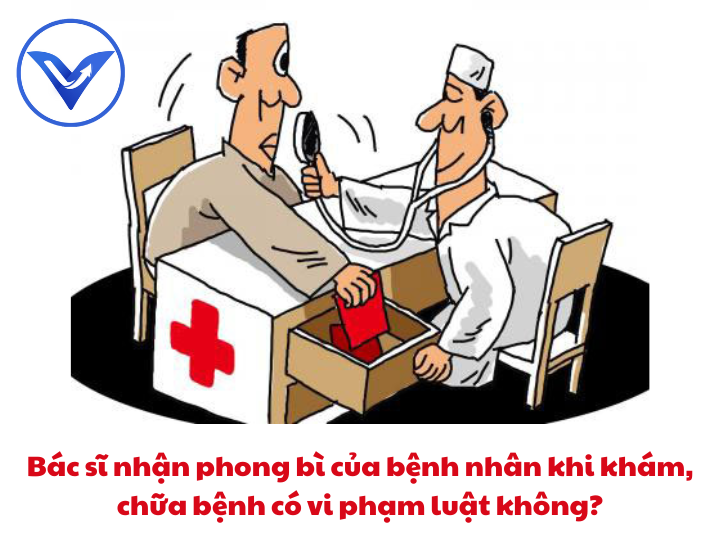 Bác sĩ nhận phong bì của bệnh nhân khi khám, chữa bệnh có vi phạm luật không?