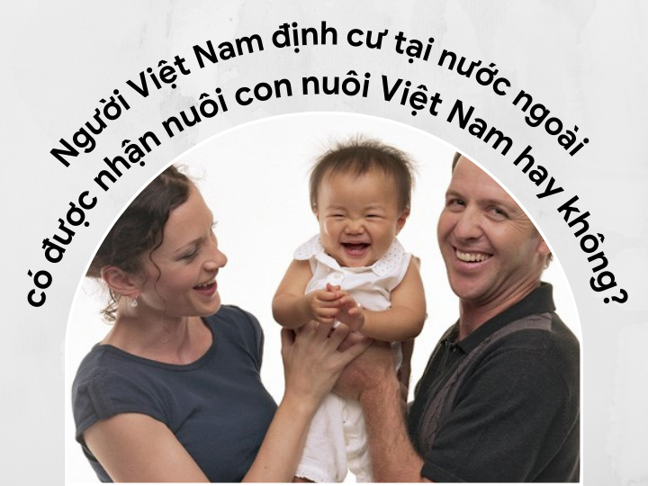 Người Việt Nam định cư tại nước ngoài có được nhận nuôi con nuôi Việt Nam hay không? | Luật sư tư vấn | VietLawyer