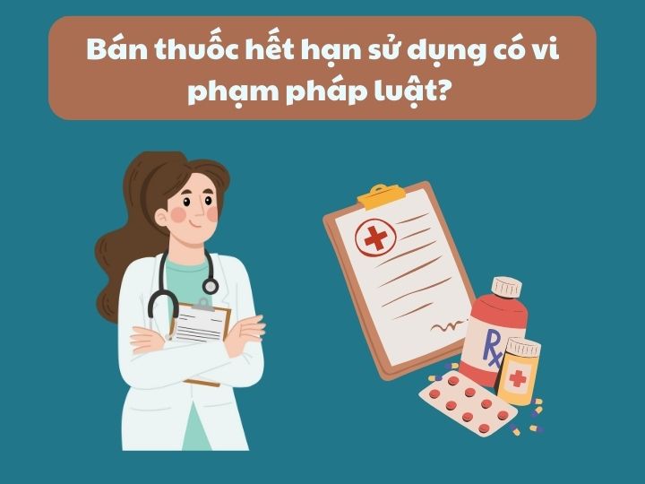 Bán thuốc hết hạn sử dụng có vi phạm pháp luật?