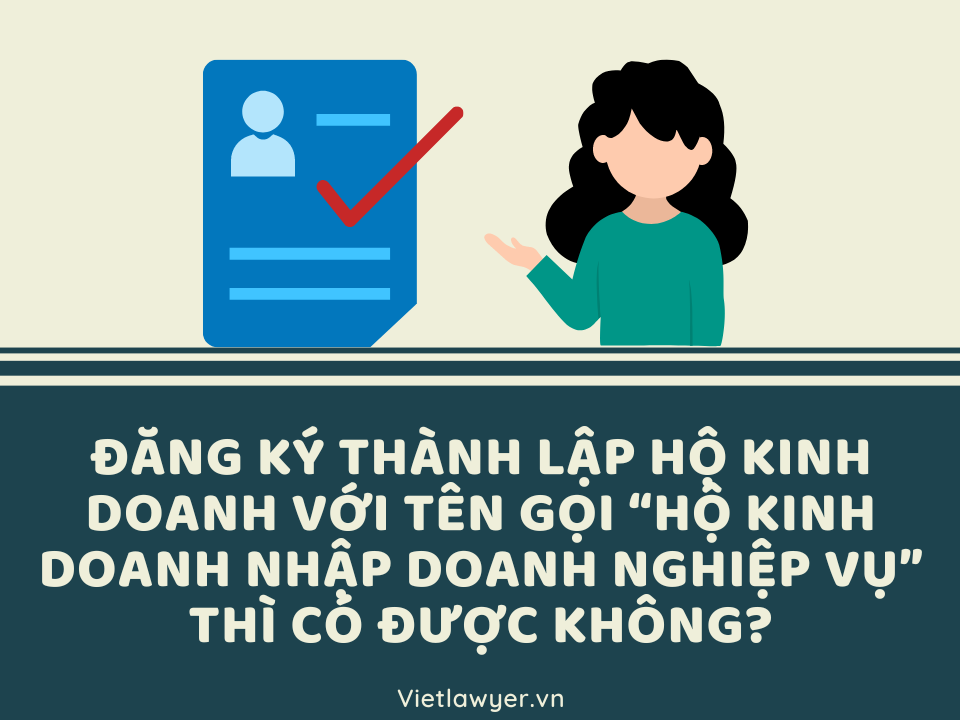 Đăng ký thành lập hộ kinh doanh với tên gọi “Hộ kinh doanh nhập doanh nghiệp vụ” thì có được không?