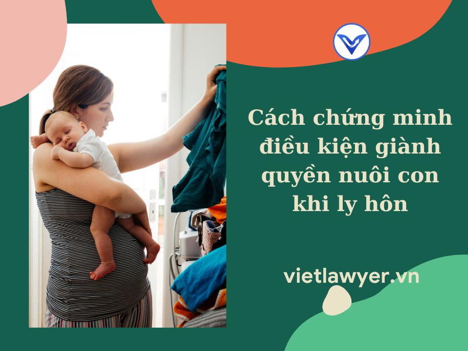 Cách chứng minh điều kiện giành quyền nuôi con khi ly hôn