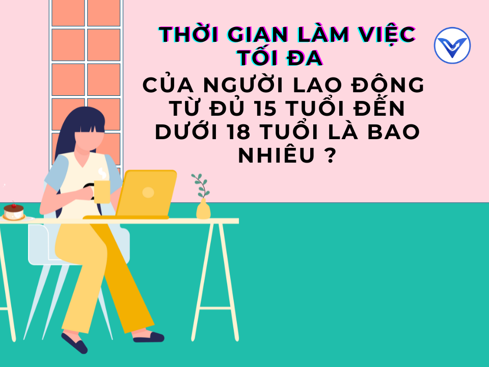 Thời giờ làm việc tối đa của người lao động từ đủ 15 tuổi đến dưới 18 tuổi là bao nhiêu?