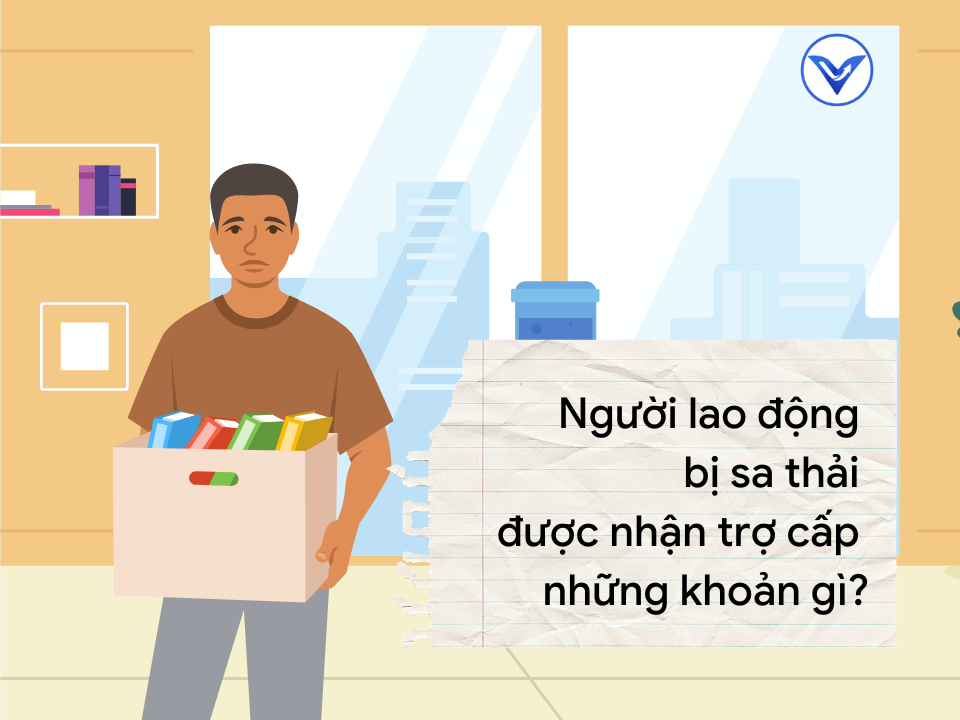 Người lao động bị sa thải được nhận trợ cấp những khoản gì?