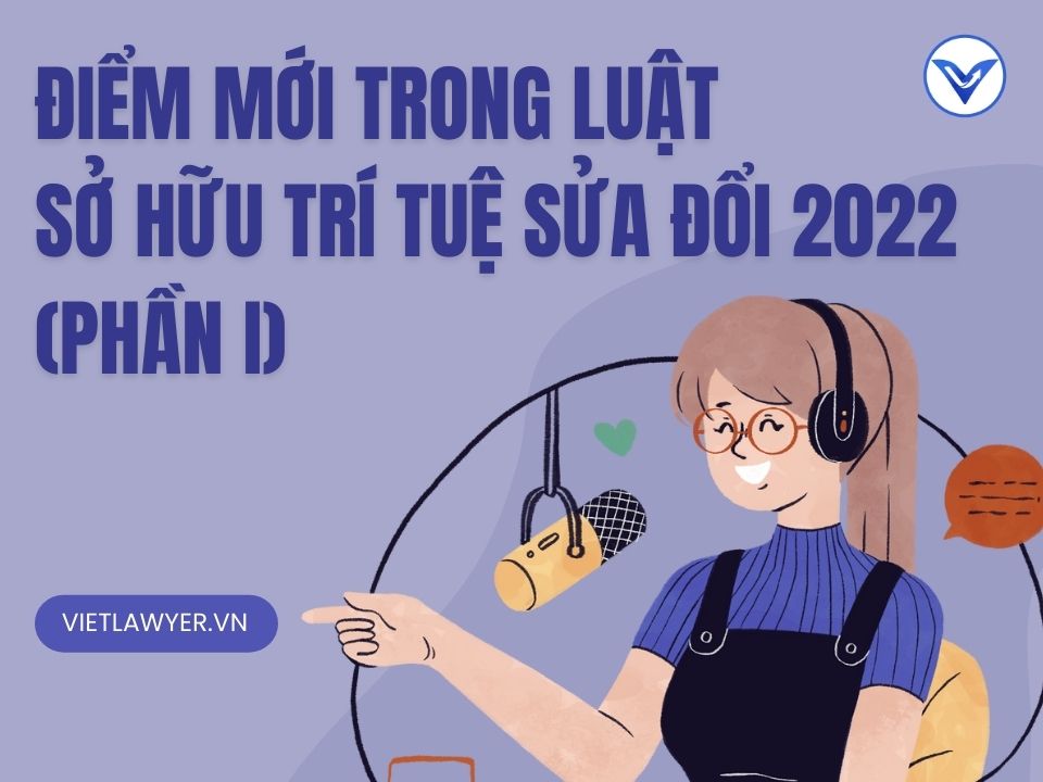 Điểm mới trong Luật sở hữu trí tuệ sửa đổi 2022 (Phần I)